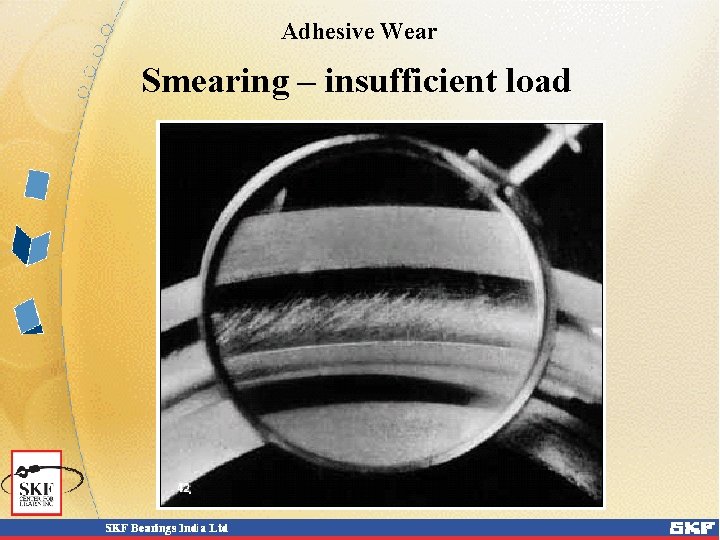 Adhesive Wear Smearing – insufficient load Adhesive Wear Smearing – insufficient load