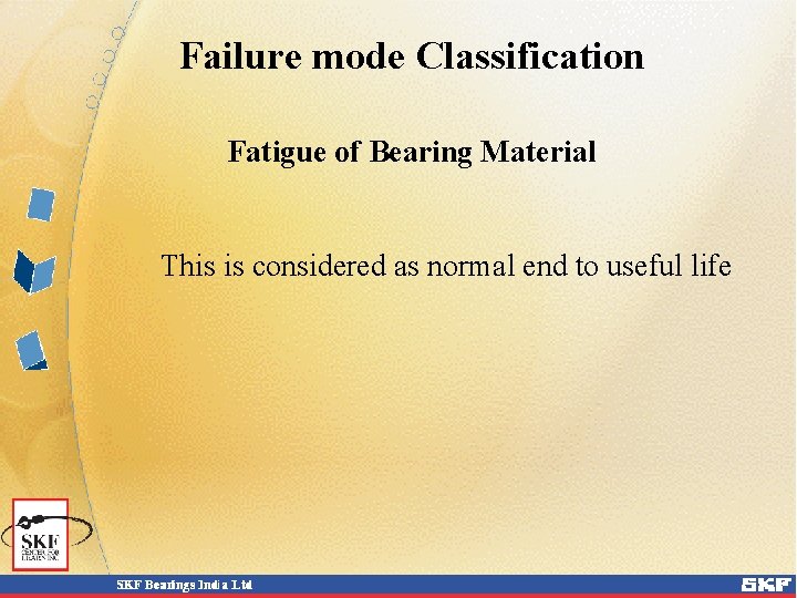 Failure mode Classification Fatigue of Bearing Material This is considered as normal end to