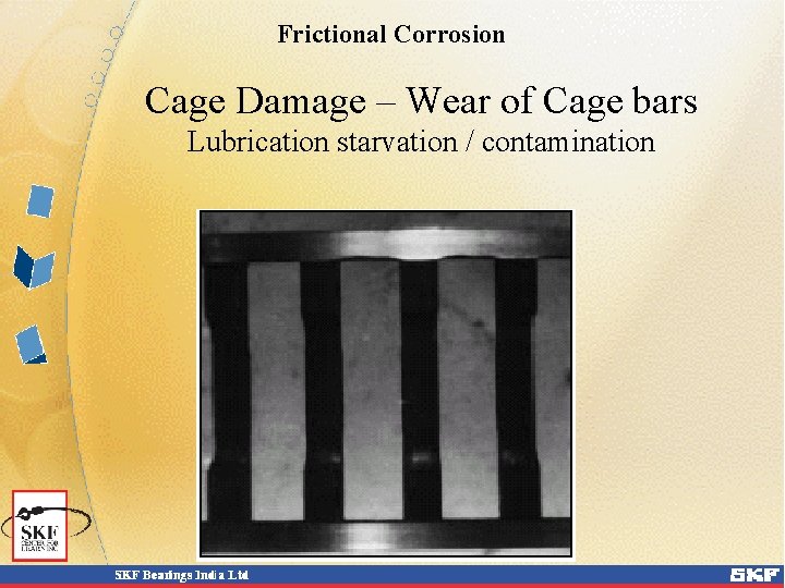 Frictional Corrosion Cage Damage – Wear of Cage bars Lubrication starvation / contamination 