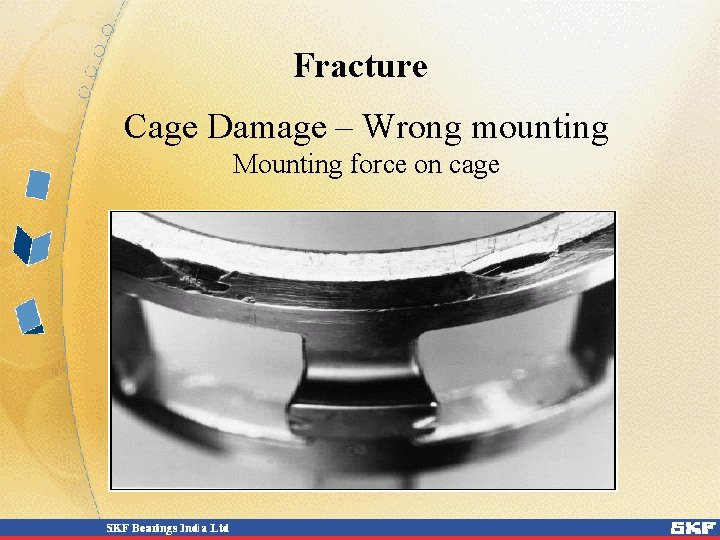 Fracture Cage Damage – Wrong mounting Mounting force on cage Fracture Cage Damage – Wrong mounting Mounting force on cage