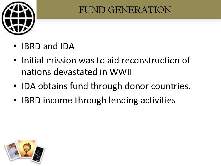 FUND GENERATION • IBRD and IDA • Initial mission was to aid reconstruction of