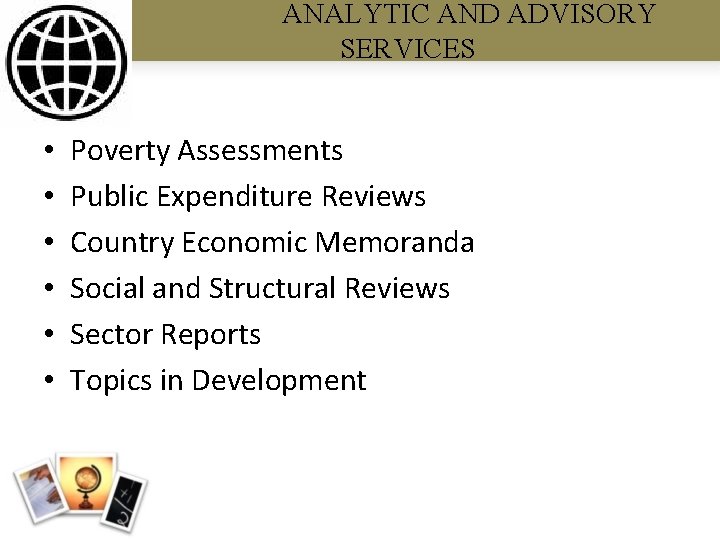 ANALYTIC AND ADVISORY SERVICES • • • Poverty Assessments Public Expenditure Reviews Country Economic