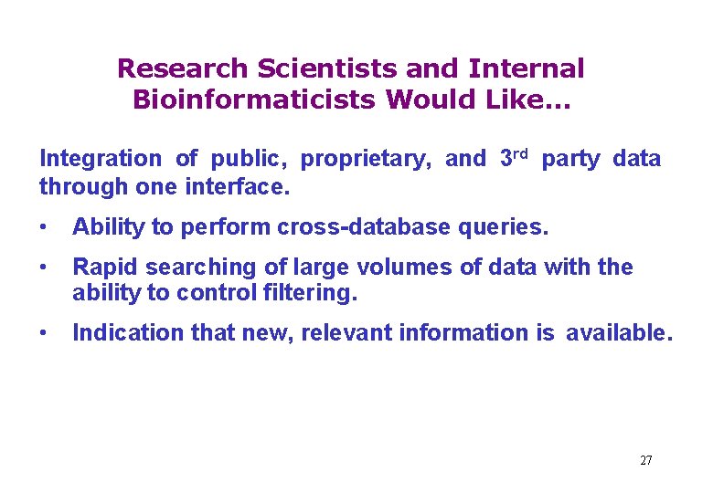 Research Scientists and Internal Bioinformaticists Would Like… Integration of public, proprietary, and 3 rd