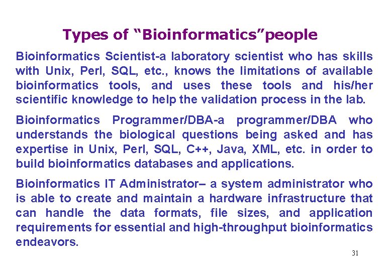 Types of “Bioinformatics”people Bioinformatics Scientist-a laboratory scientist who has skills with Unix, Perl, SQL,