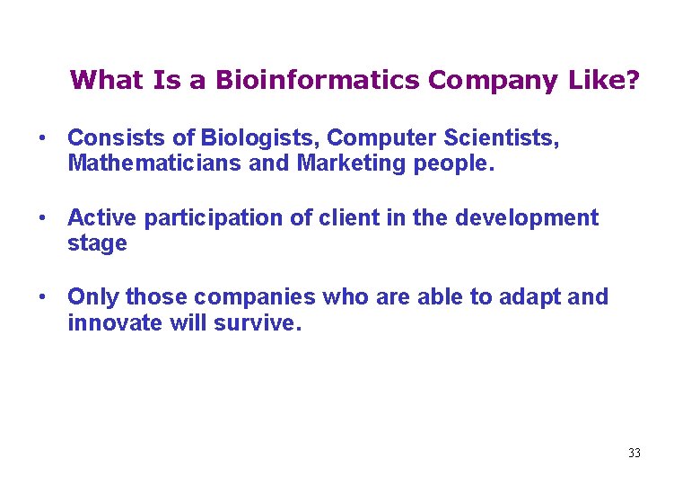 What Is a Bioinformatics Company Like? • Consists of Biologists, Computer Scientists, Mathematicians and