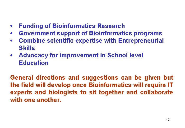 Recommendation • • Funding of Bioinformatics Research Government support of Bioinformatics programs Combine scientific