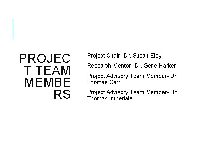 PROJEC T TEAM MEMBE RS Project Chair- Dr. Susan Eley Research Mentor- Dr. Gene
