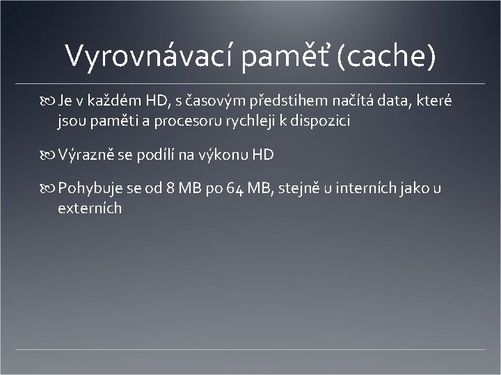 Vyrovnávací paměť (cache) Je v každém HD, s časovým předstihem načítá data, které jsou