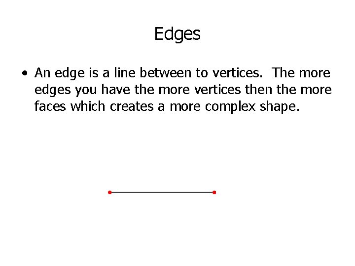 Edges • An edge is a line between to vertices. The more edges you