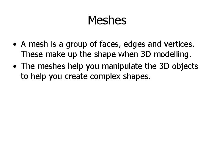 Meshes • A mesh is a group of faces, edges and vertices. These make