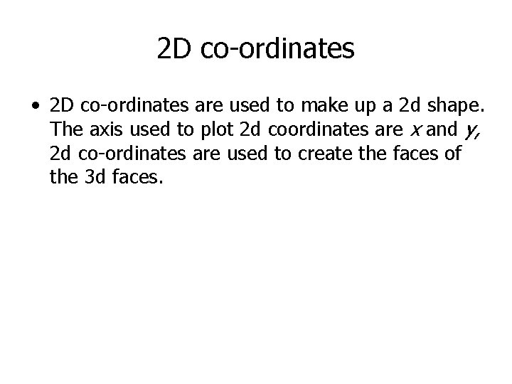 2 D co-ordinates • 2 D co-ordinates are used to make up a 2
