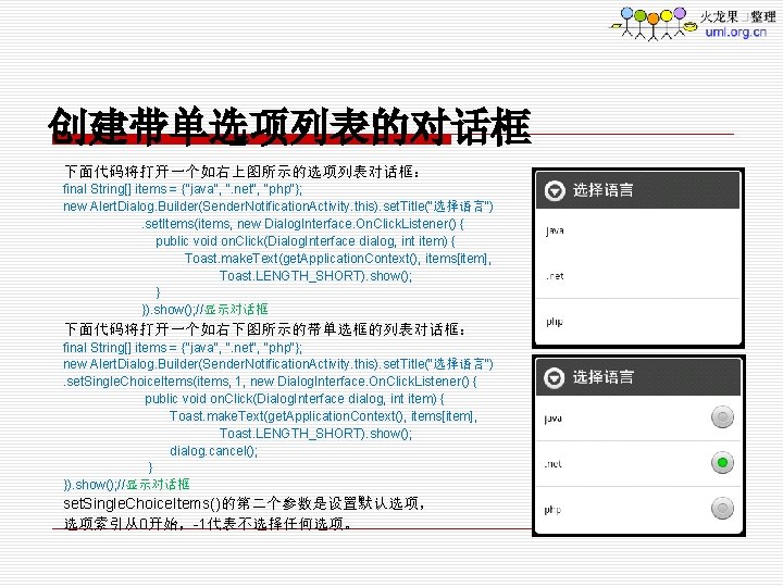 创建带单选项列表的对话框 下面代码将打开一个如右上图所示的选项列表对话框： final String[] items = {"java", ". net", "php"}; new Alert. Dialog. Builder(Sender.