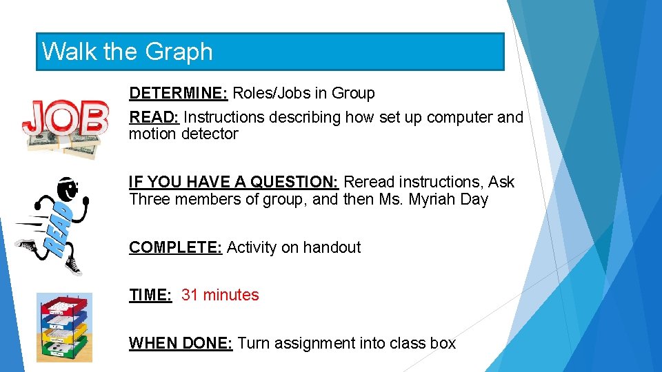 Walk the Graph DETERMINE: Roles/Jobs in Group READ: Instructions describing how set up computer