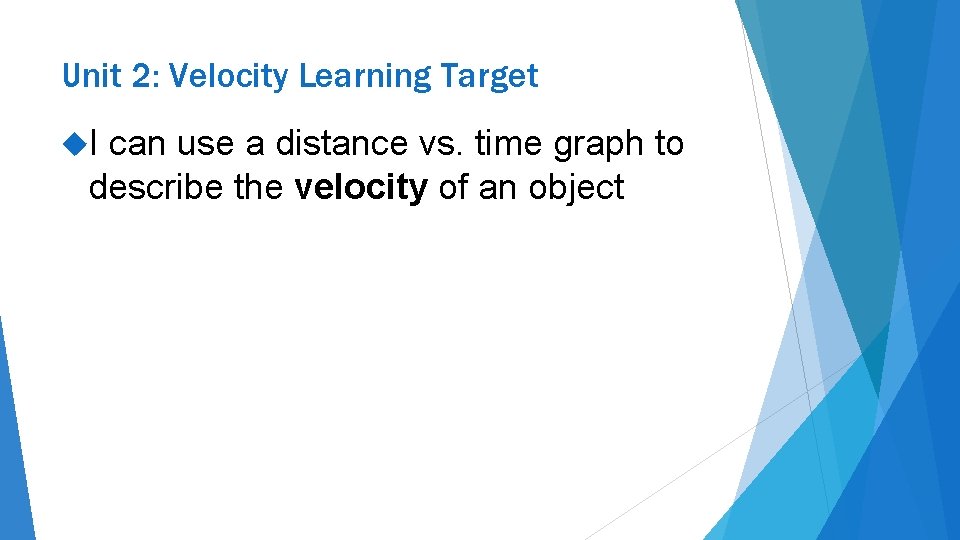 Unit 2: Velocity Learning Target I can use a distance vs. time graph to