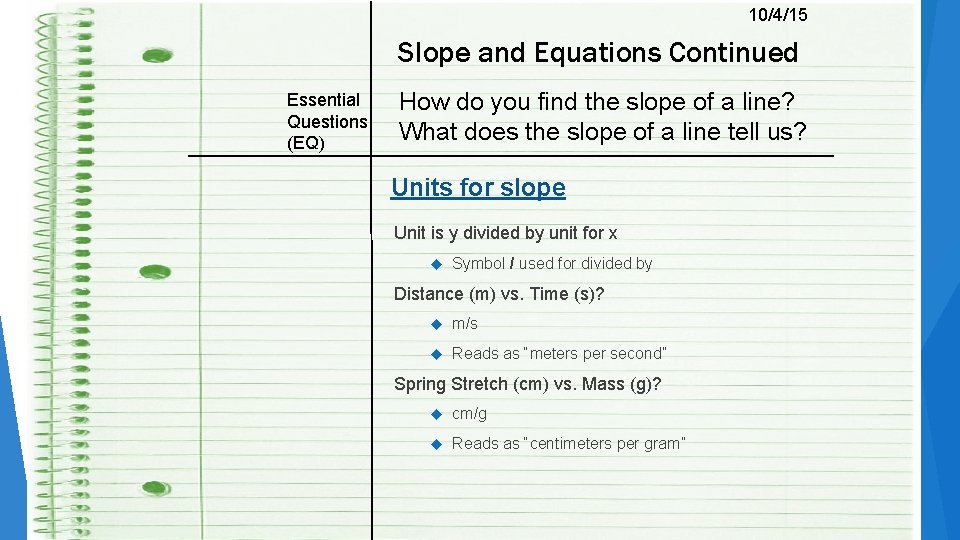 10/4/15 Slope and Equations Continued Essential Questions (EQ) How do you find the slope