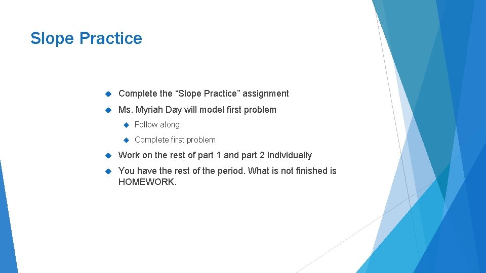 Slope Practice Complete the “Slope Practice” assignment Ms. Myriah Day will model first problem