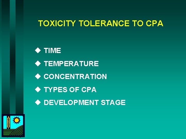 TOXICITY TOLERANCE TO CPA u TIME u TEMPERATURE u CONCENTRATION u TYPES OF CPA