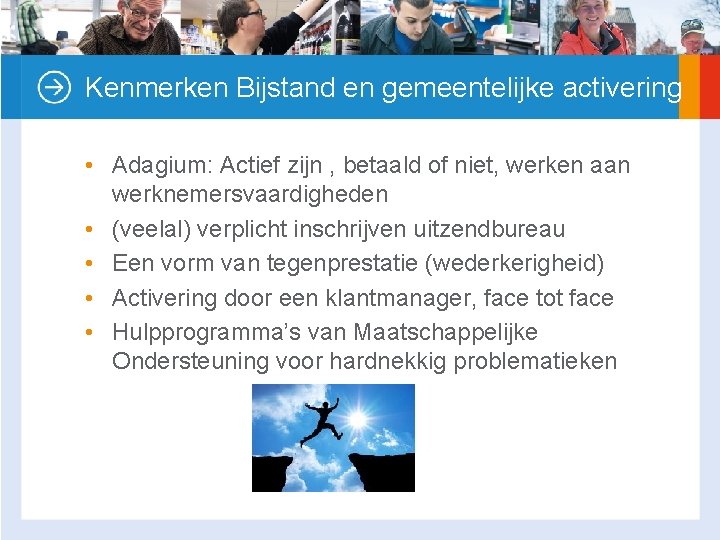 Kenmerken Bijstand en gemeentelijke activering • Adagium: Actief zijn , betaald of niet, werken
