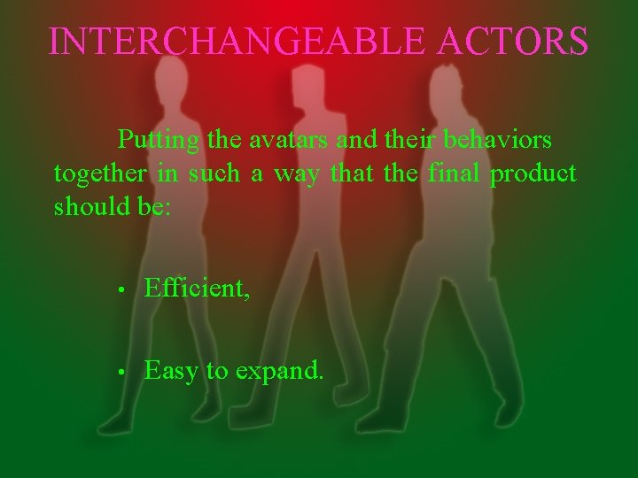 INTERCHANGEABLE ACTORS Putting the avatars and their behaviors together in such a way that