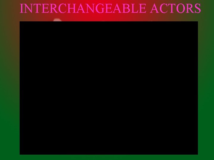 INTERCHANGEABLE ACTORS 