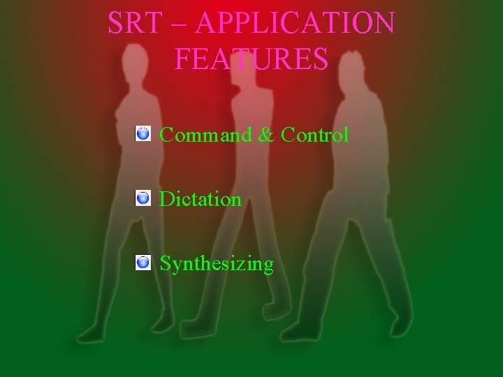 SRT – APPLICATION FEATURES Command & Control Dictation Synthesizing 