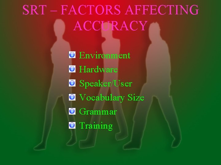 SRT – FACTORS AFFECTING ACCURACY Environment Hardware Speaker/User Vocabulary Size Grammar Training 