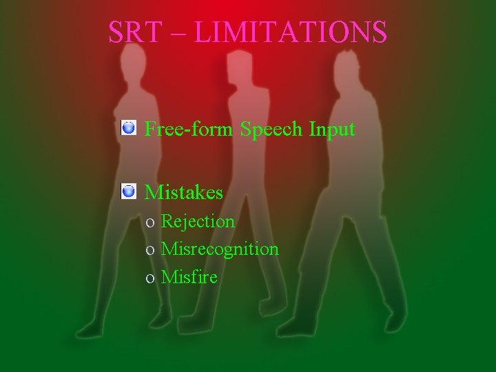 SRT – LIMITATIONS Free-form Speech Input Mistakes o Rejection o Misrecognition o Misfire 