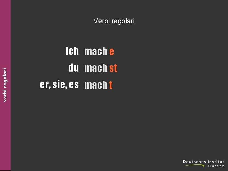 Verbi regolari verbi regolari ich mach e du mach st er, sie, es mach