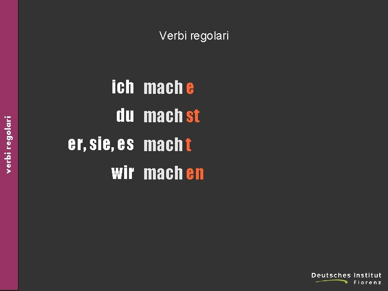 Verbi regolari verbi regolari ich mach e du mach st er, sie, es mach