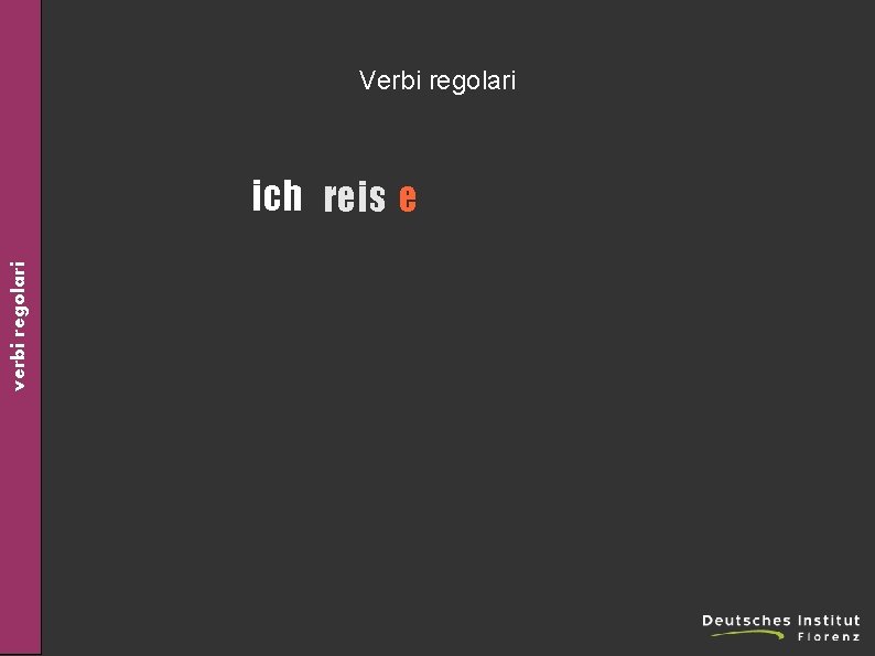 Verbi regolari verbi regolari ich reis e 