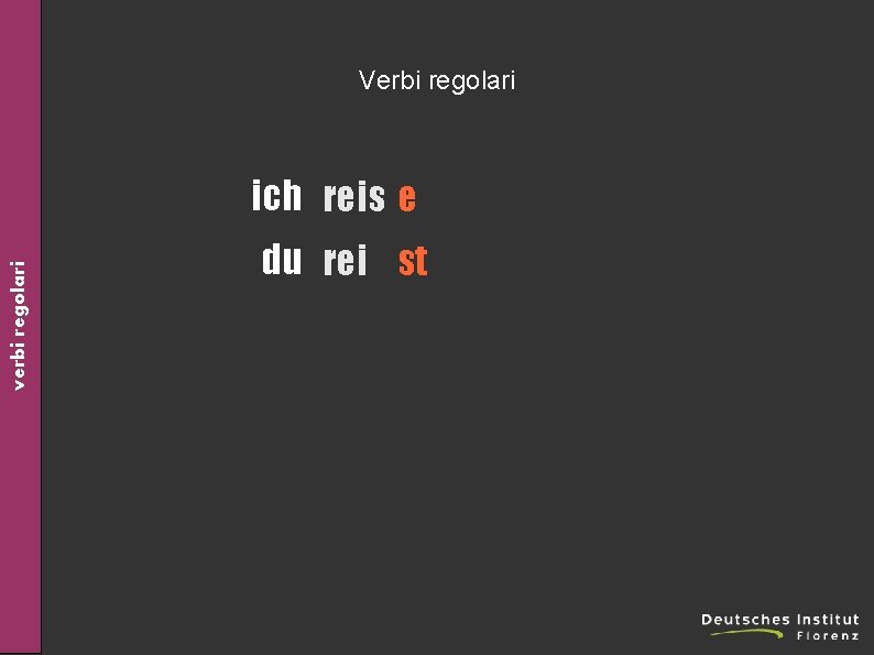 Verbi regolari verbi regolari ich reis e du rei st 