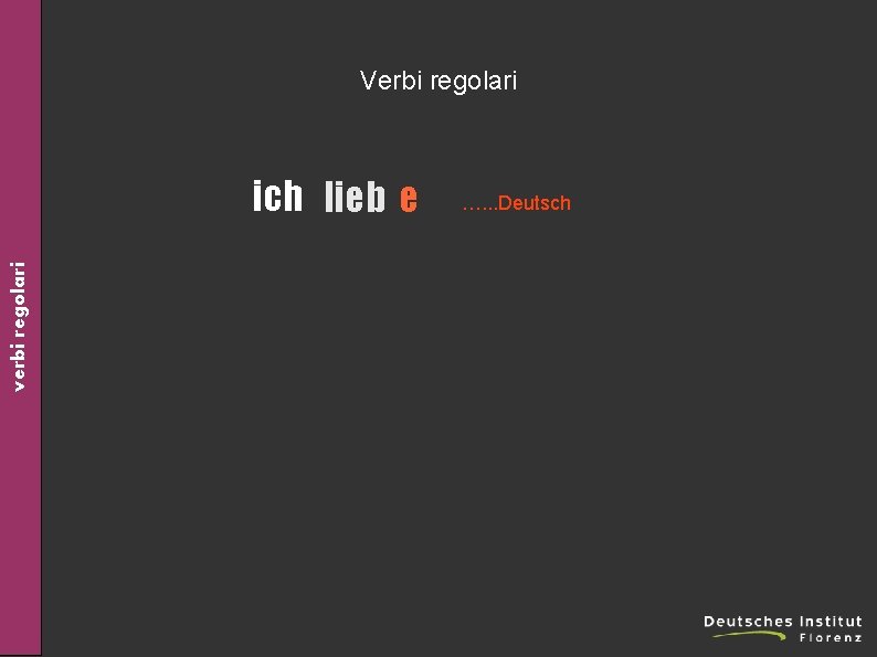 Verbi regolari verbi regolari ich lieb e …. . . Deutsch 