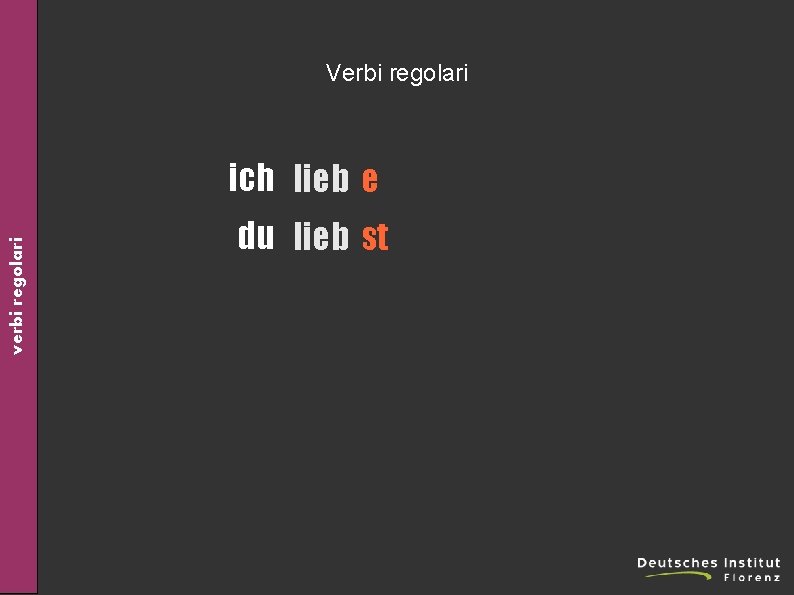 Verbi regolari verbi regolari ich lieb e du lieb st 