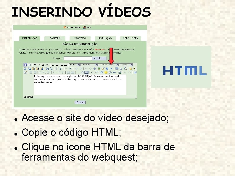 INSERINDO VÍDEOS Acesse o site do vídeo desejado; Copie o código HTML; Clique no