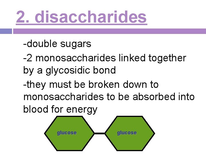 2. disaccharides -double sugars -2 monosaccharides linked together by a glycosidic bond -they must 2. disaccharides -double sugars -2 monosaccharides linked together by a glycosidic bond -they must