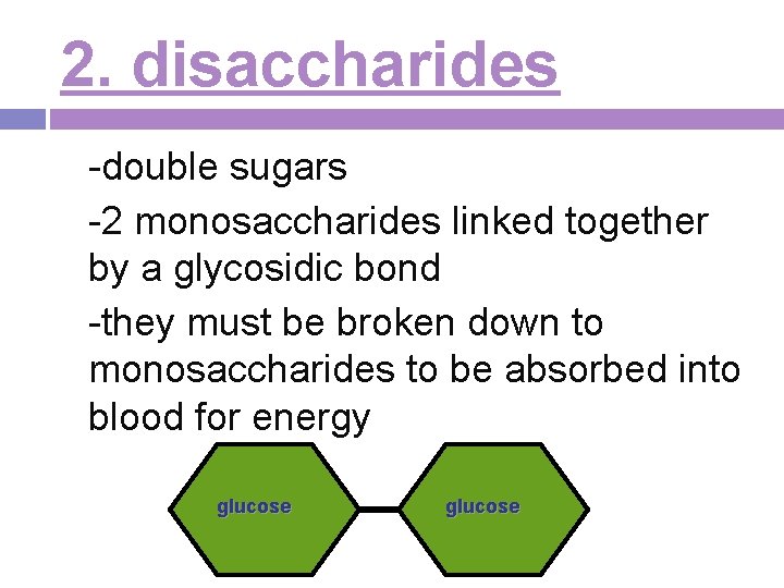 2. disaccharides -double sugars -2 monosaccharides linked together by a glycosidic bond -they must