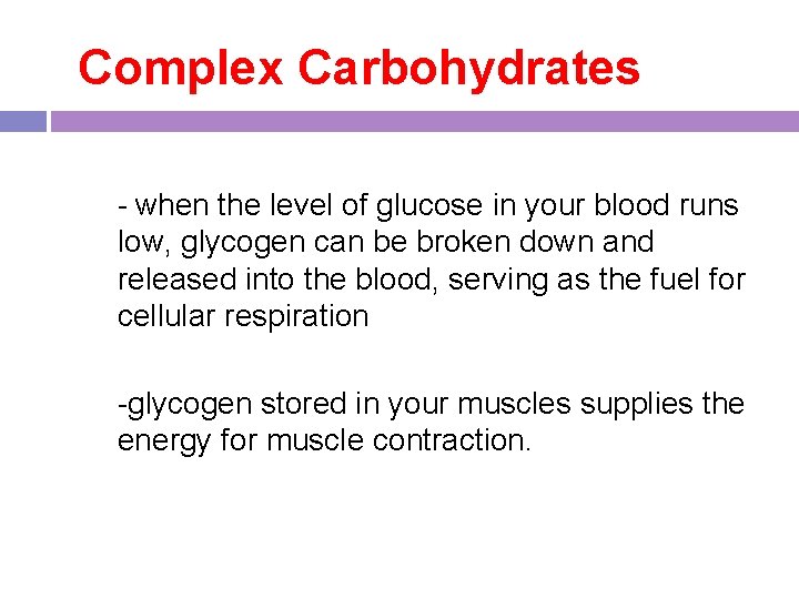 Complex Carbohydrates - when the level of glucose in your blood runs low, glycogen Complex Carbohydrates - when the level of glucose in your blood runs low, glycogen