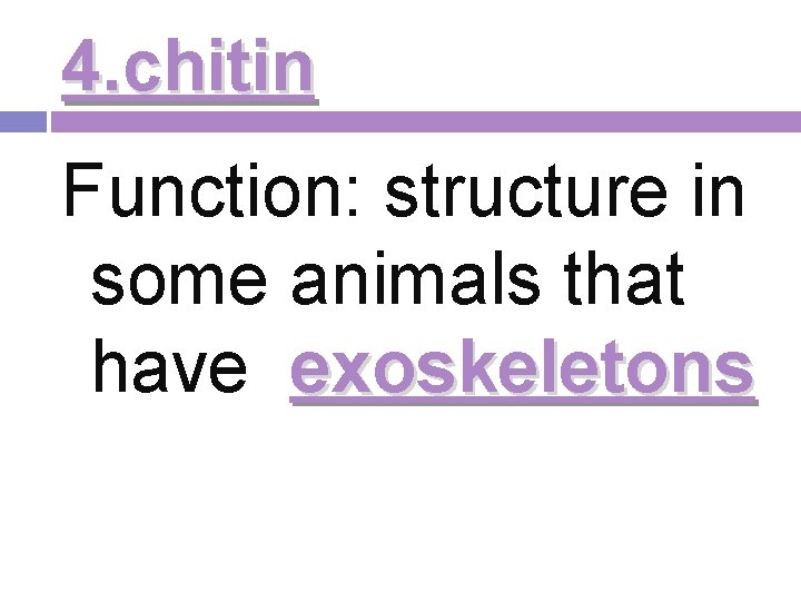 4. chitin Function: structure in some animals that have exoskeletons 4. chitin Function: structure in some animals that have exoskeletons