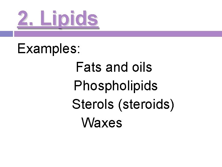 2. Lipids Examples: Fats and oils Phospholipids Sterols (steroids) Waxes 