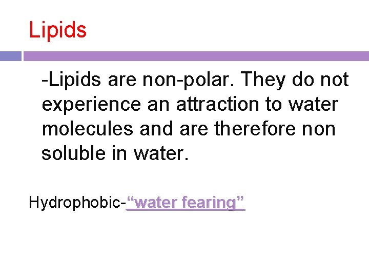 Lipids -Lipids are non-polar. They do not experience an attraction to water molecules and