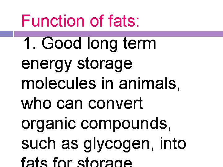 Function of fats: 1. Good long term energy storage molecules in animals, who can