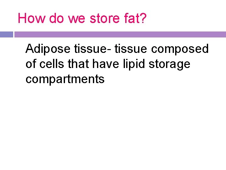 How do we store fat? Adipose tissue- tissue composed of cells that have lipid