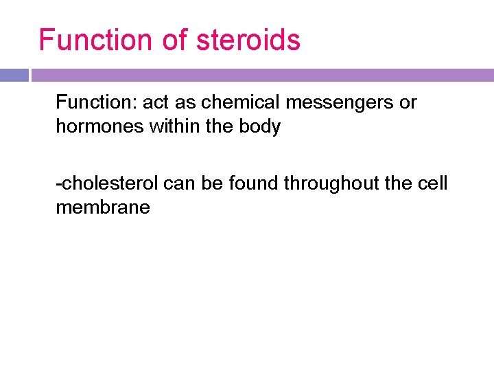 Function of steroids Function: act as chemical messengers or hormones within the body -cholesterol