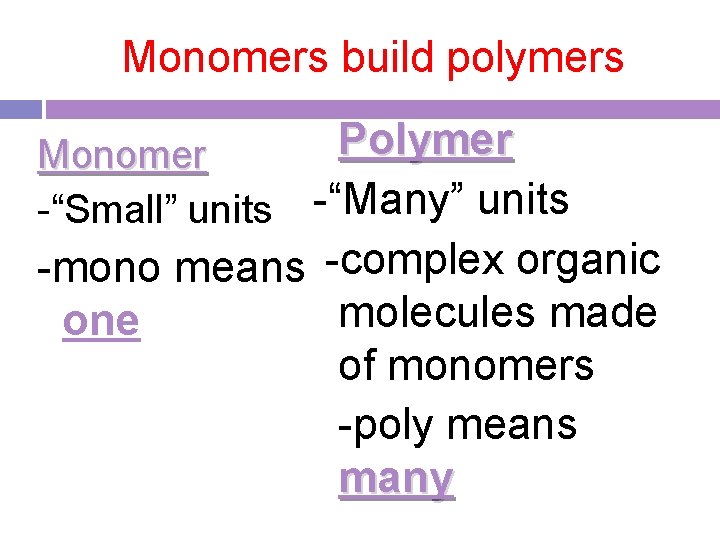 Monomers build polymers Polymer Monomer -“Small” units -“Many” units -mono means -complex organic molecules