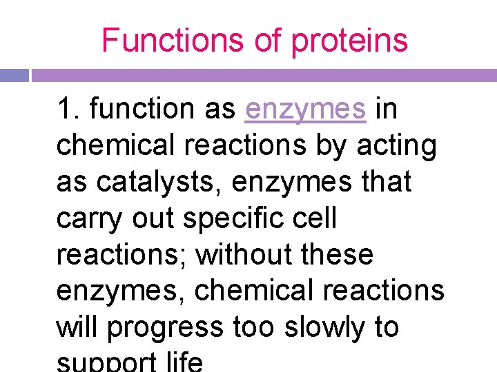 Functions of proteins 1. function as enzymes in chemical reactions by acting as catalysts, Functions of proteins 1. function as enzymes in chemical reactions by acting as catalysts,