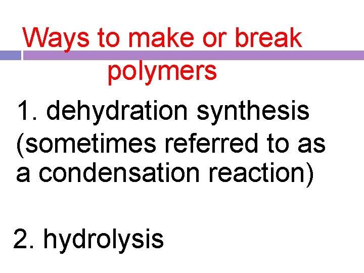 Ways to make or break polymers 1. dehydration synthesis (sometimes referred to as a