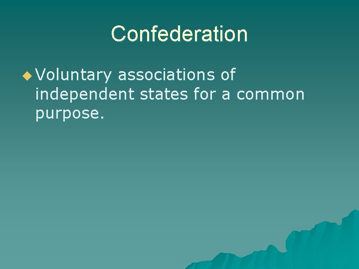 Confederation u Voluntary associations of independent states for a common purpose. 