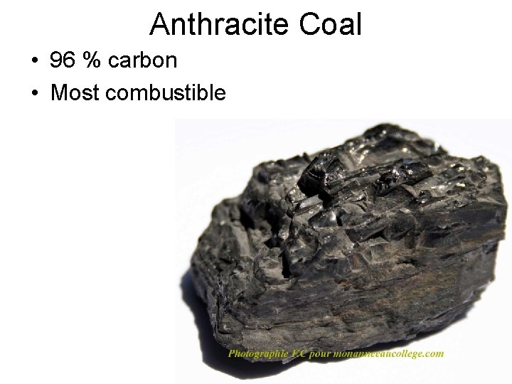 Anthracite Coal • 96 % carbon • Most combustible 