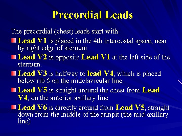Precordial Leads The precordial (chest) leads start with: Lead V 1 is placed in