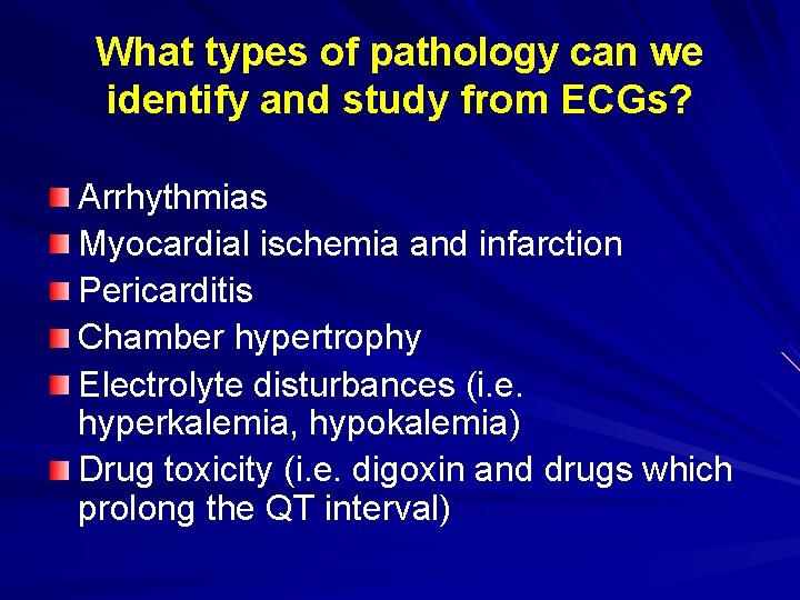 What types of pathology can we identify and study from ECGs? Arrhythmias Myocardial ischemia